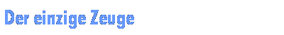 Der einzige Zeuge