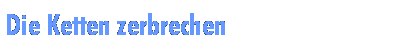 Die Ketten zerbrechen