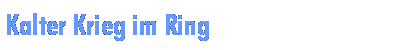 Kalter Krieg im Ring